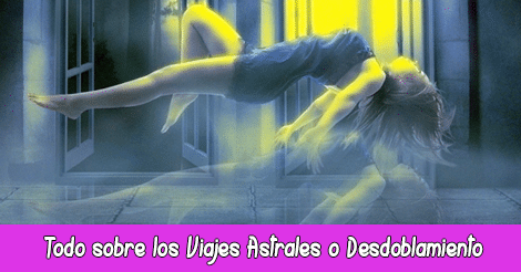 Viaje Astral, Viajes Astrales o Desdoblamiento