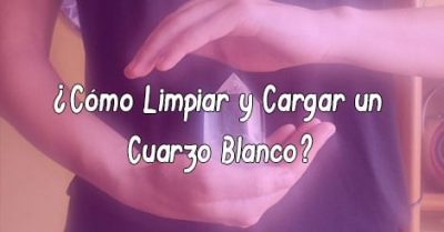 ¿Cómo Limpiar y Cargar un Cuarzo Blanco?
