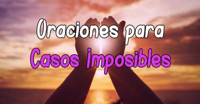 Plegaria y Oración para casos imposibles