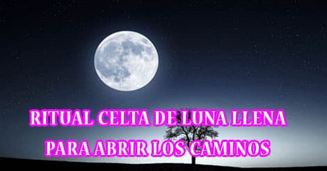Ritual Celta de luna llena para abrir caminos